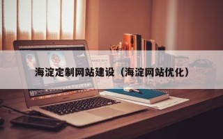 本溪海淀定制网站建设（海淀网站优化）